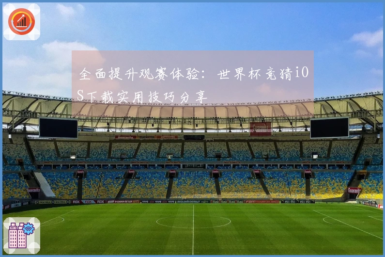 全面提升观赛体验:世界杯竞猜iOS下载实用技巧分享