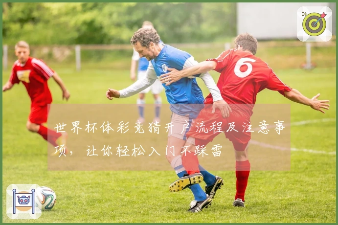 世界杯体彩竞猜开户流程及注意事项，让你轻松入门不踩雷
